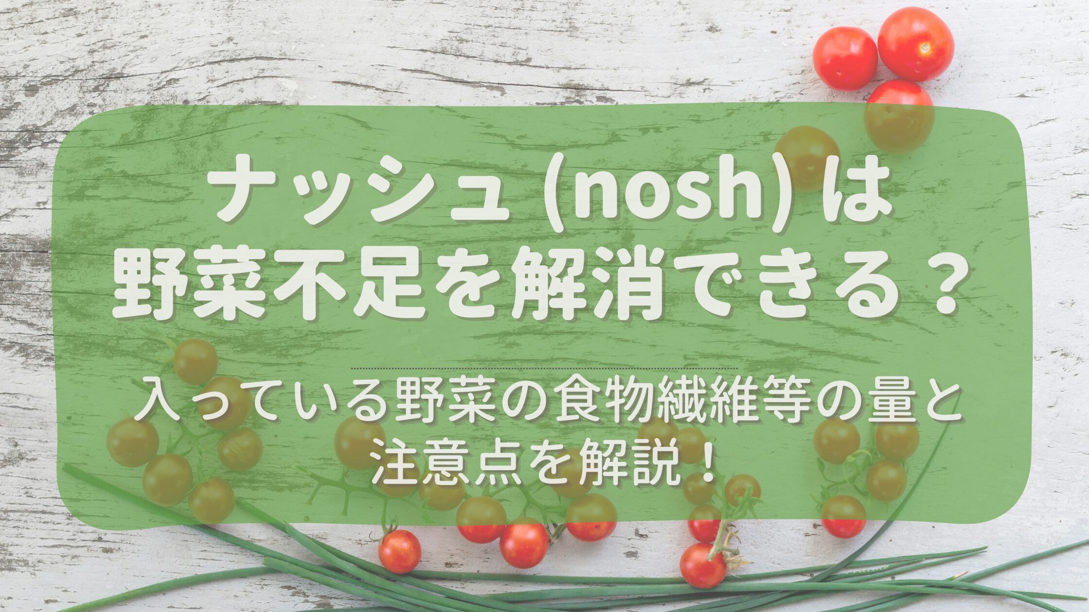ナッシュ (nosh) は野菜不足の解消に役立つ？食物繊維等の量や注意点を解説♪